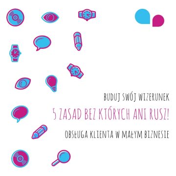 Buduj swój wizerunek. 5 zasad obsługi klienta bez których ani rusz!